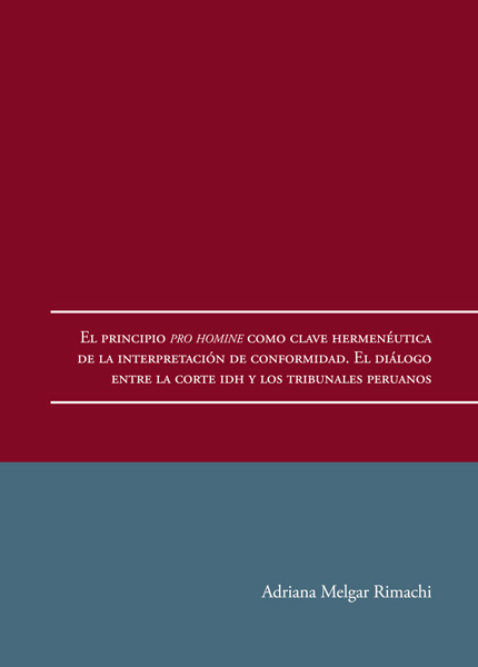 El principio pro Homine como clave hermenéutica de la interpretación de conformidad. El diálogo entre la corte IDH y los tribunales peruanos