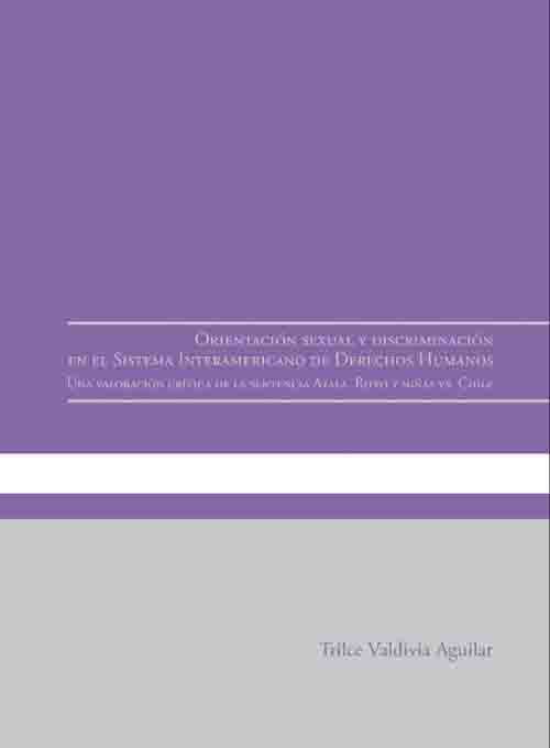ORIENTACIÓN SEXUAL Y DISCRIMINACIÓN EN EL SISTEMA INTERAMERICANO DE DERECHOS HUMANOS. UNA VALORACIÓN CRÍTICA DE LA SENTENCIA ATALA RIFFO Y NIÑAS VS. CHILE