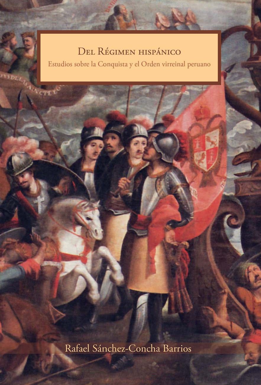 DEL RÉGIMEN HISPÁNICO | ESTUDIOS SOBRE LA CONQUISTA Y EL ORDEN VIRREINAL PERUANO